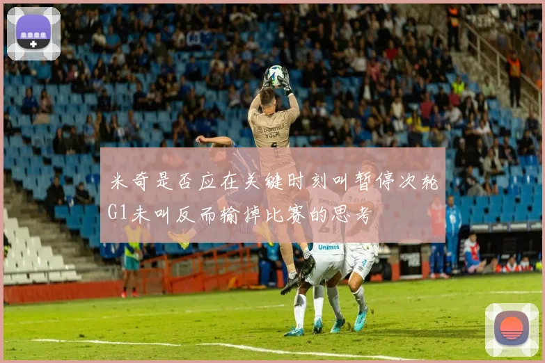 米奇是否应在关键时刻叫暂停次轮G1未叫反而输掉比赛的思考
